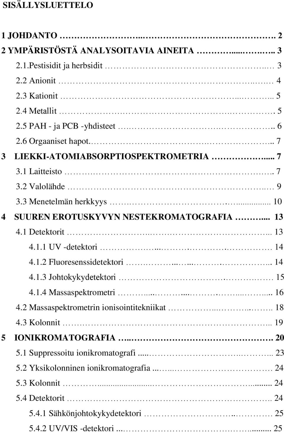 ..... 13 4.1.1 UV -detektori....... 14 4.1.2 Fluoresenssidetektori........... 14 4.1.3 Johtokykydetektori... 15 4.1.4 Massaspektrometri............. 16 4.2 Massaspektrometrin ionisointitekniikat.