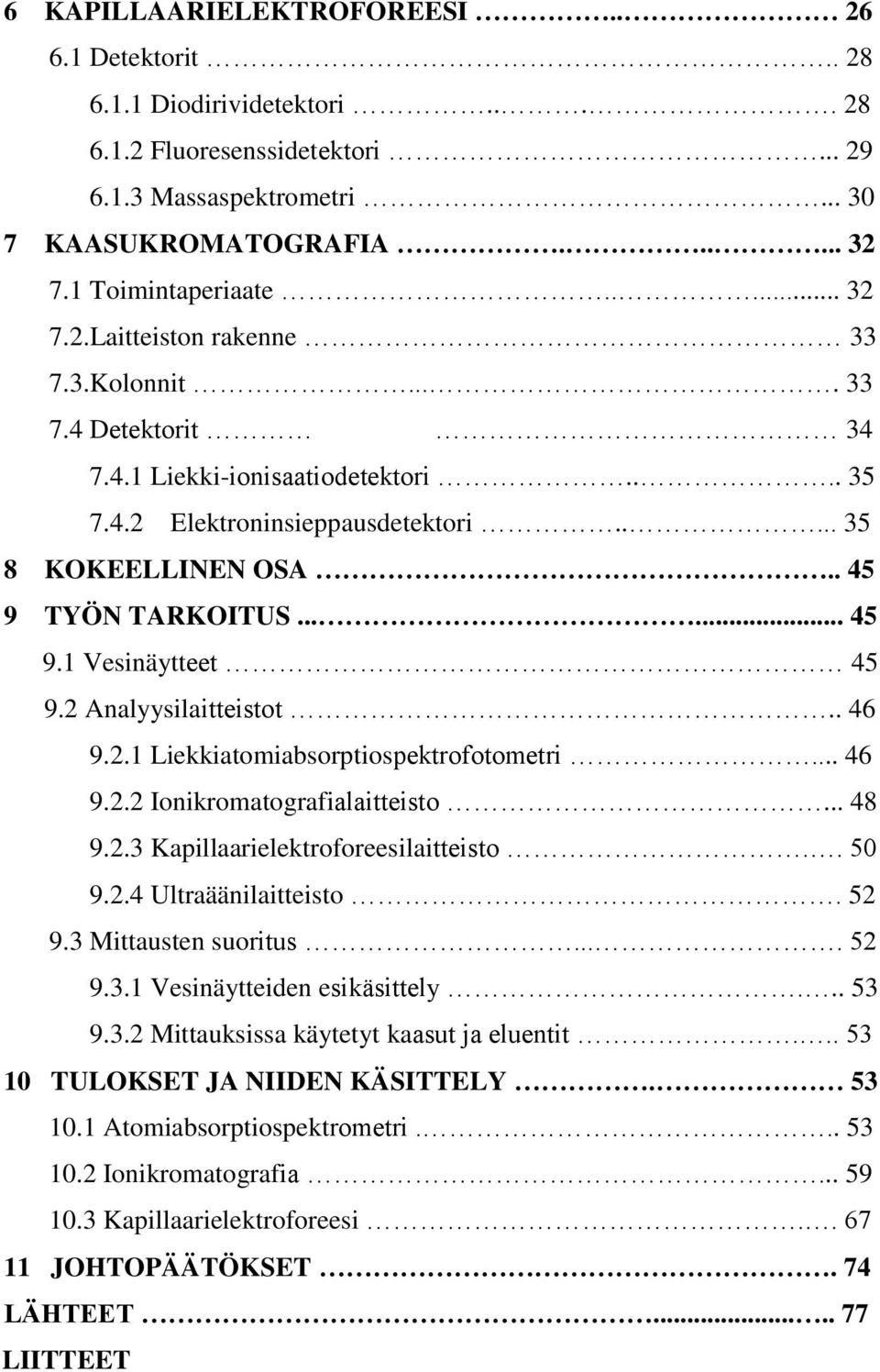 ..... 45 9.1 Vesinäytteet 45 9.2 Analyysilaitteistot.. 46 9.2.1 Liekkiatomiabsorptiospektrofotometri... 46 9.2.2 Ionikromatografialaitteisto... 48 9.2.3 Kapillaarielektroforeesilaitteisto.. 5 9.2.4 Ultraäänilaitteisto.