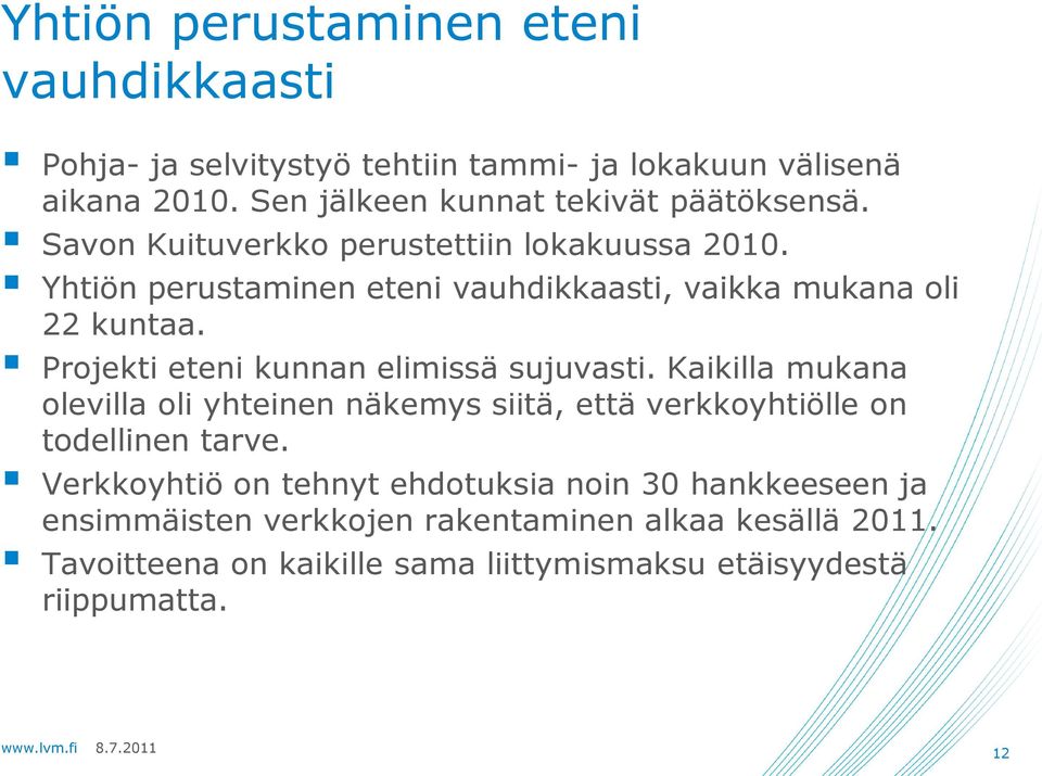 Yhtiön perustaminen eteni vauhdikkaasti, vaikka mukana oli 22 kuntaa. Projekti eteni kunnan elimissä sujuvasti.