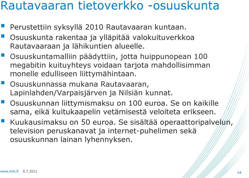 Osuuskuntamalliin päädyttiin, jotta huippunopean 100 megabitin kuituyhteys voidaan tarjota mahdollisimman monelle edulliseen liittymähintaan.