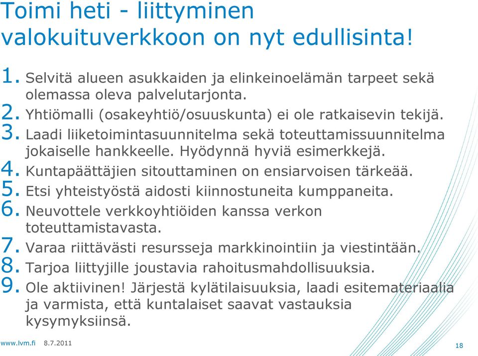 Kuntapäättäjien sitouttaminen on ensiarvoisen tärkeää. 5. Etsi yhteistyöstä aidosti kiinnostuneita kumppaneita. 6. Neuvottele verkkoyhtiöiden kanssa verkon toteuttamistavasta. 7.