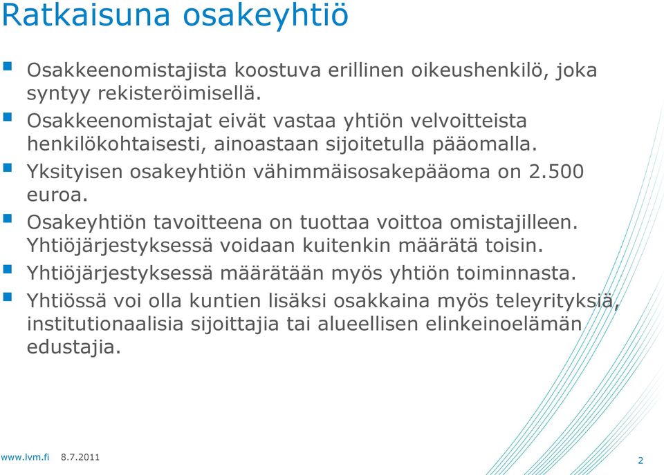 Yksityisen osakeyhtiön vähimmäisosakepääoma on 2.500 euroa. Osakeyhtiön tavoitteena on tuottaa voittoa omistajilleen.