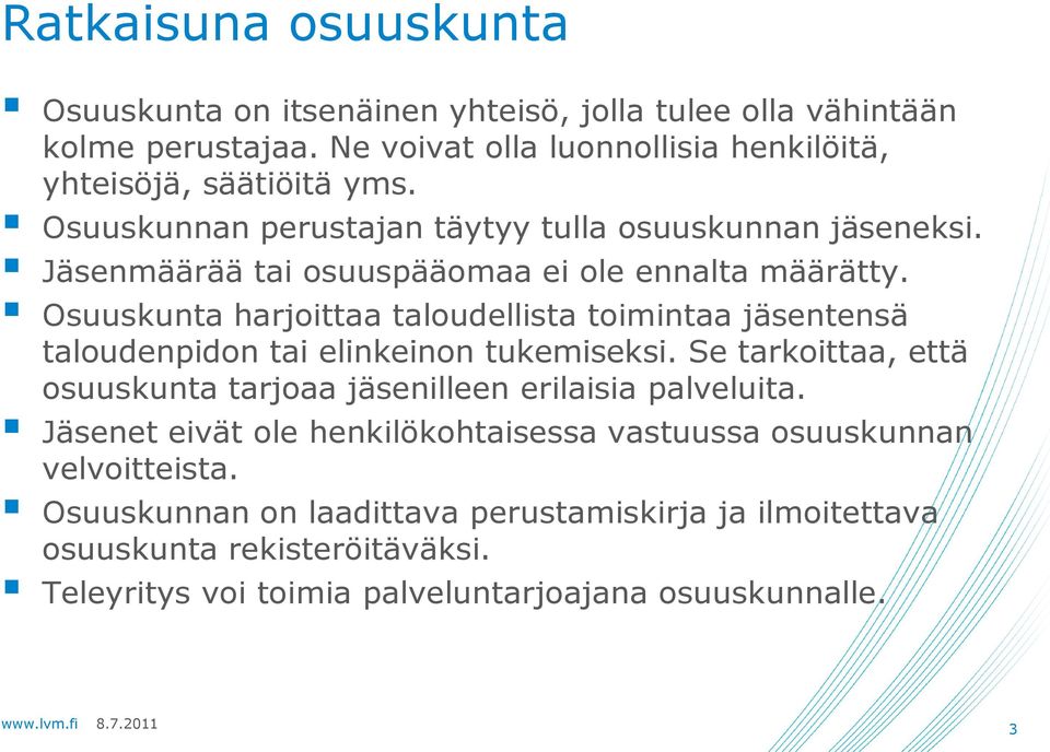 Osuuskunta harjoittaa taloudellista toimintaa jäsentensä taloudenpidon tai elinkeinon tukemiseksi.