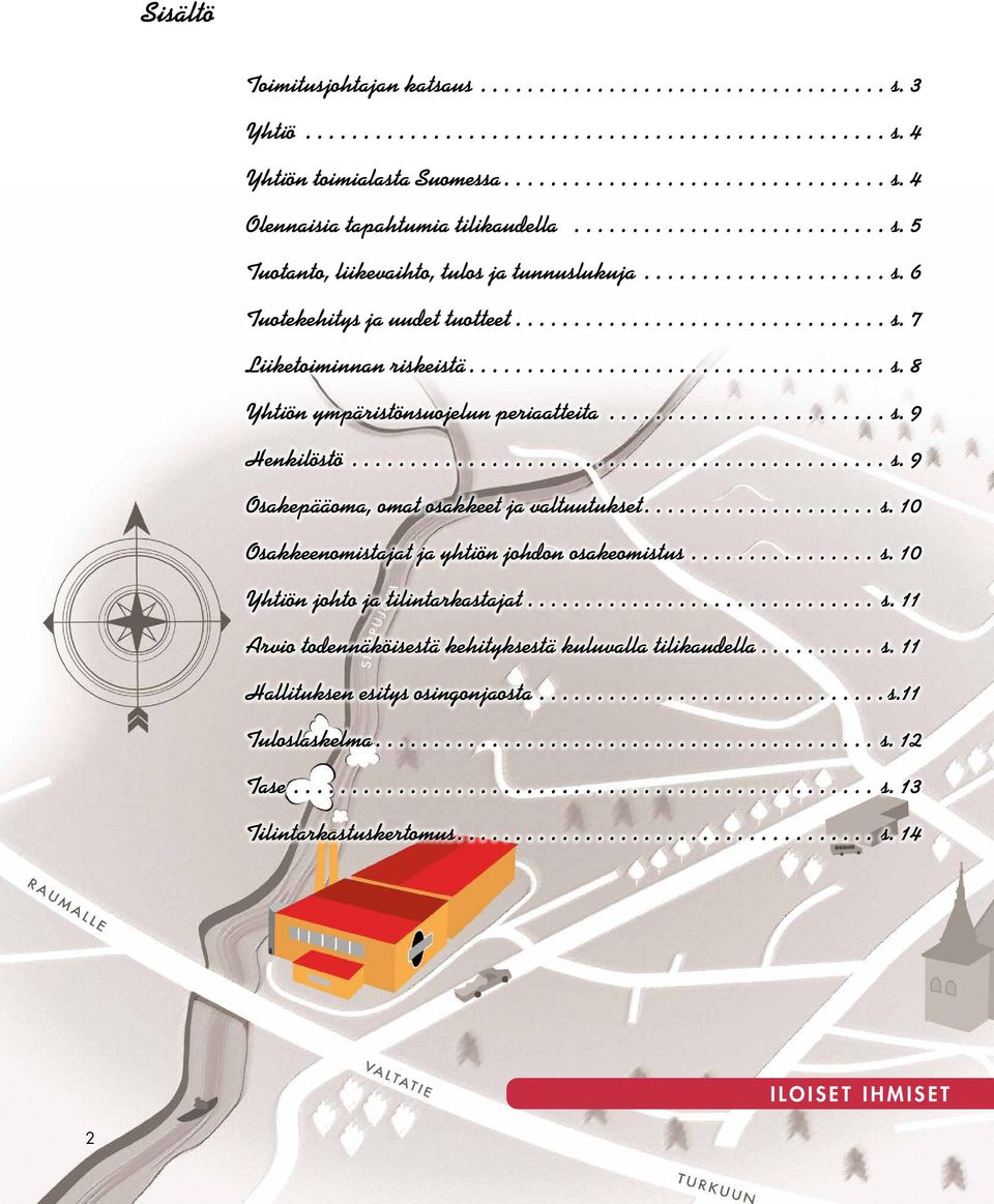 ...s. 10 Osakkeenomistajat ja yhtiön johdon osakeomistus....s. 10 Yhtiön johto ja tilintarkastajat.... s. 11 Arvio todennäköisestä kehityksestä kuluvalla tilikaudella.