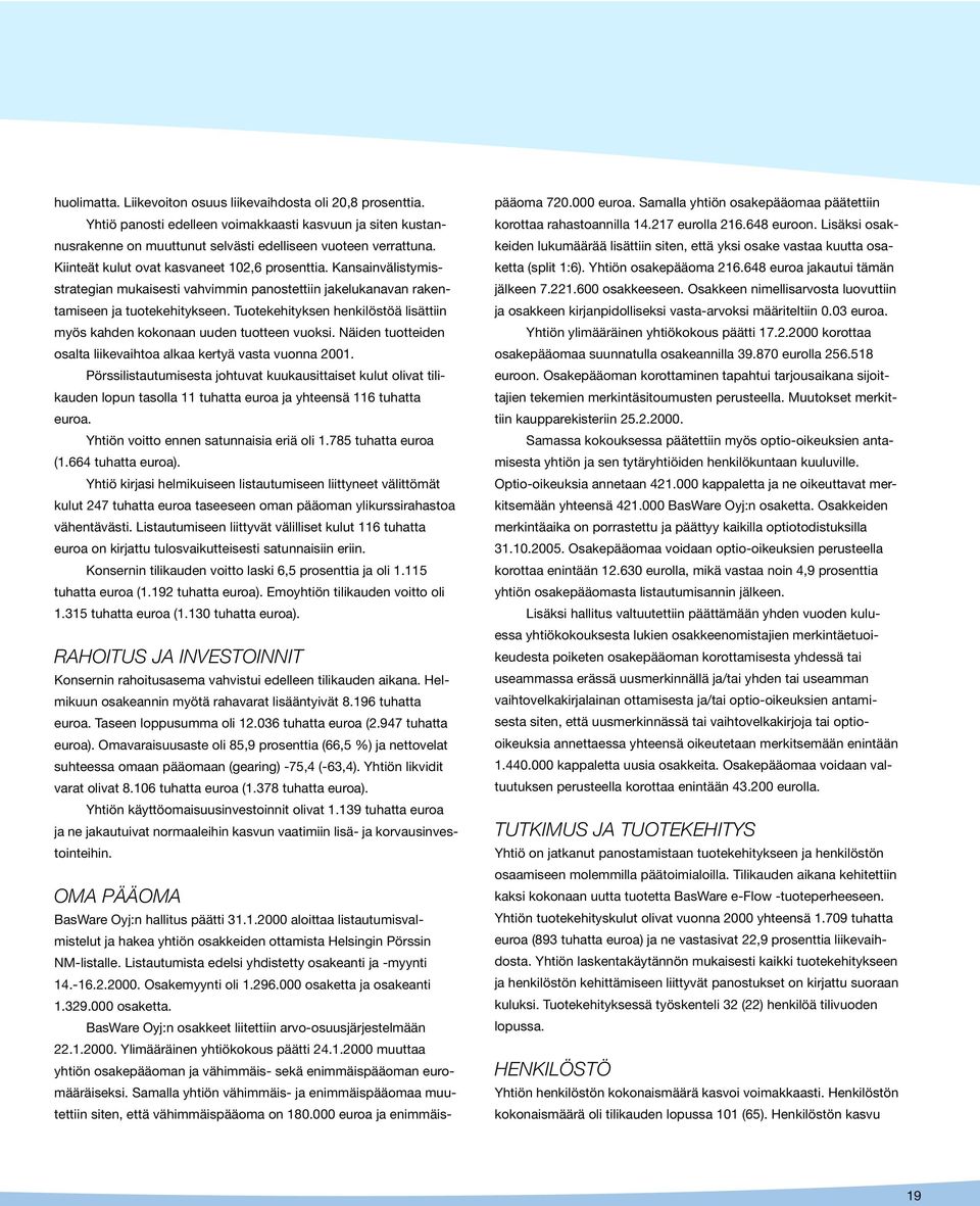 Tuotekehityksen henkilöstöä lisättiin myös kahden kokonaan uuden tuotteen vuoksi. Näiden tuotteiden osalta liikevaihtoa alkaa kertyä vasta vuonna 2001.