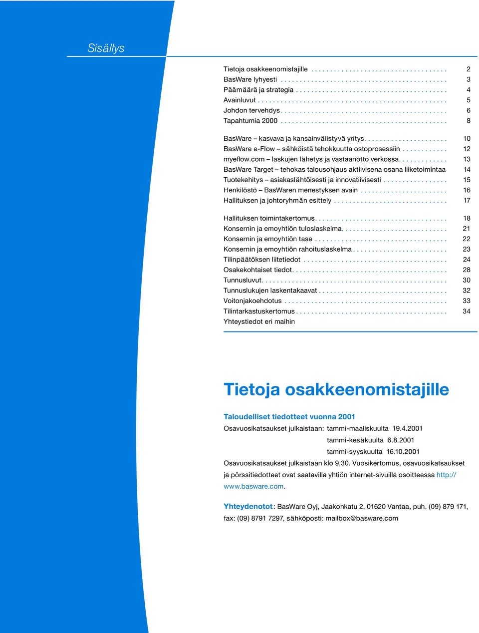 ..................... 10 BasWare e-flow sähköistä tehokkuutta ostoprosessiin............ 12 myeflow.com laskujen lähetys ja vastaanotto verkossa.