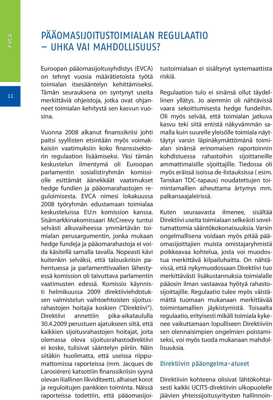 Vuonna 2008 alkanut finanssikriisi johti paitsi syyllisten etsintään myös voimakkaisiin vaatimuksiin koko finanssisektorin regulaation lisäämiseksi.