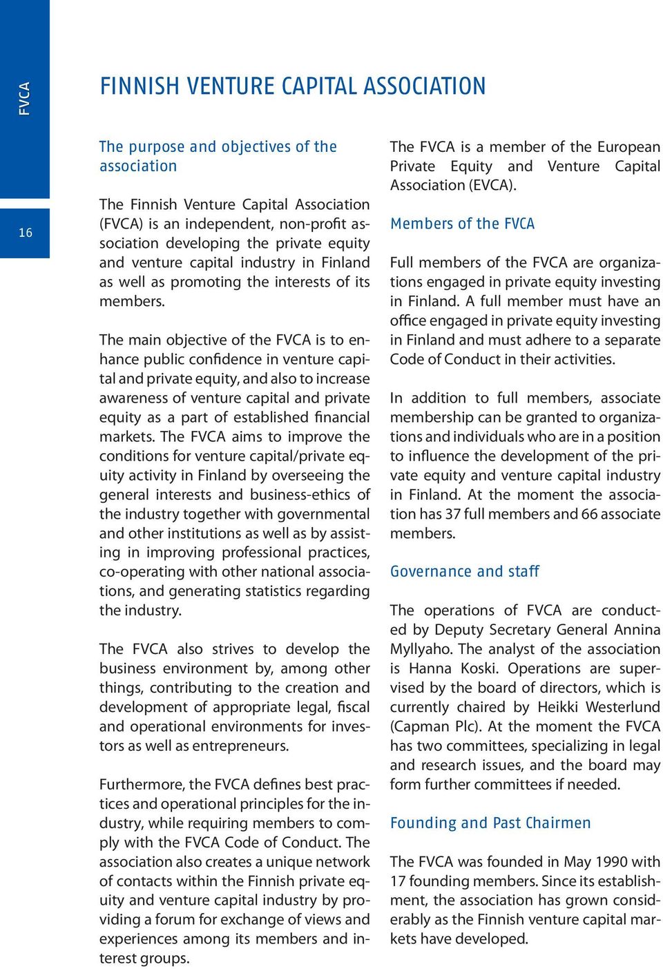 The main objective of the FVCA is to enhance public confidence in venture capital and private equity, and also to increase awareness of venture capital and private equity as a part of established