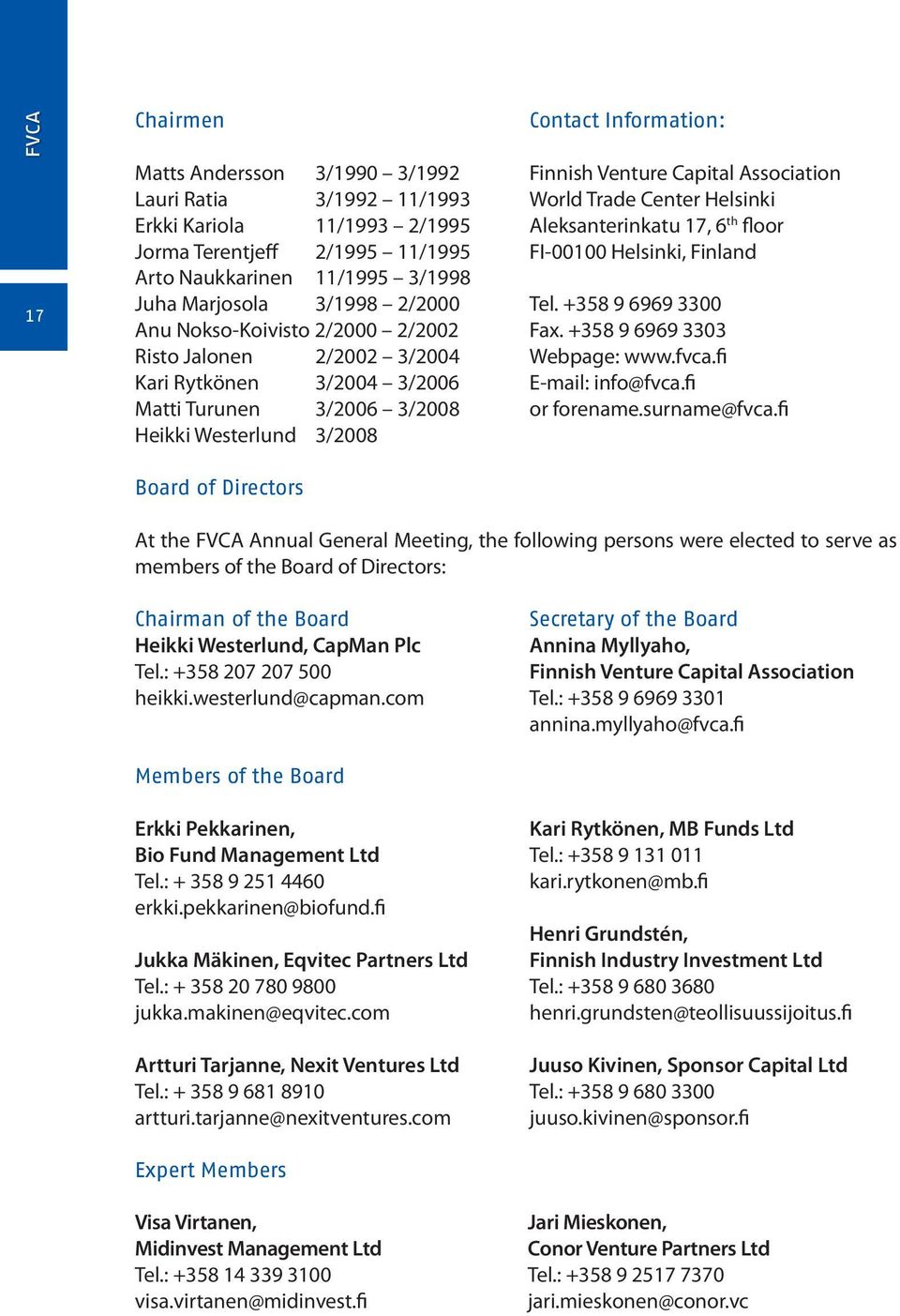 Capital Association World Trade Center Helsinki Aleksanterinkatu 17, 6 th floor FI-00100 Helsinki, Finland Tel. +358 9 6969 3300 Fax. +358 9 6969 3303 Webpage: www.fvca.fi E-mail: info@fvca.