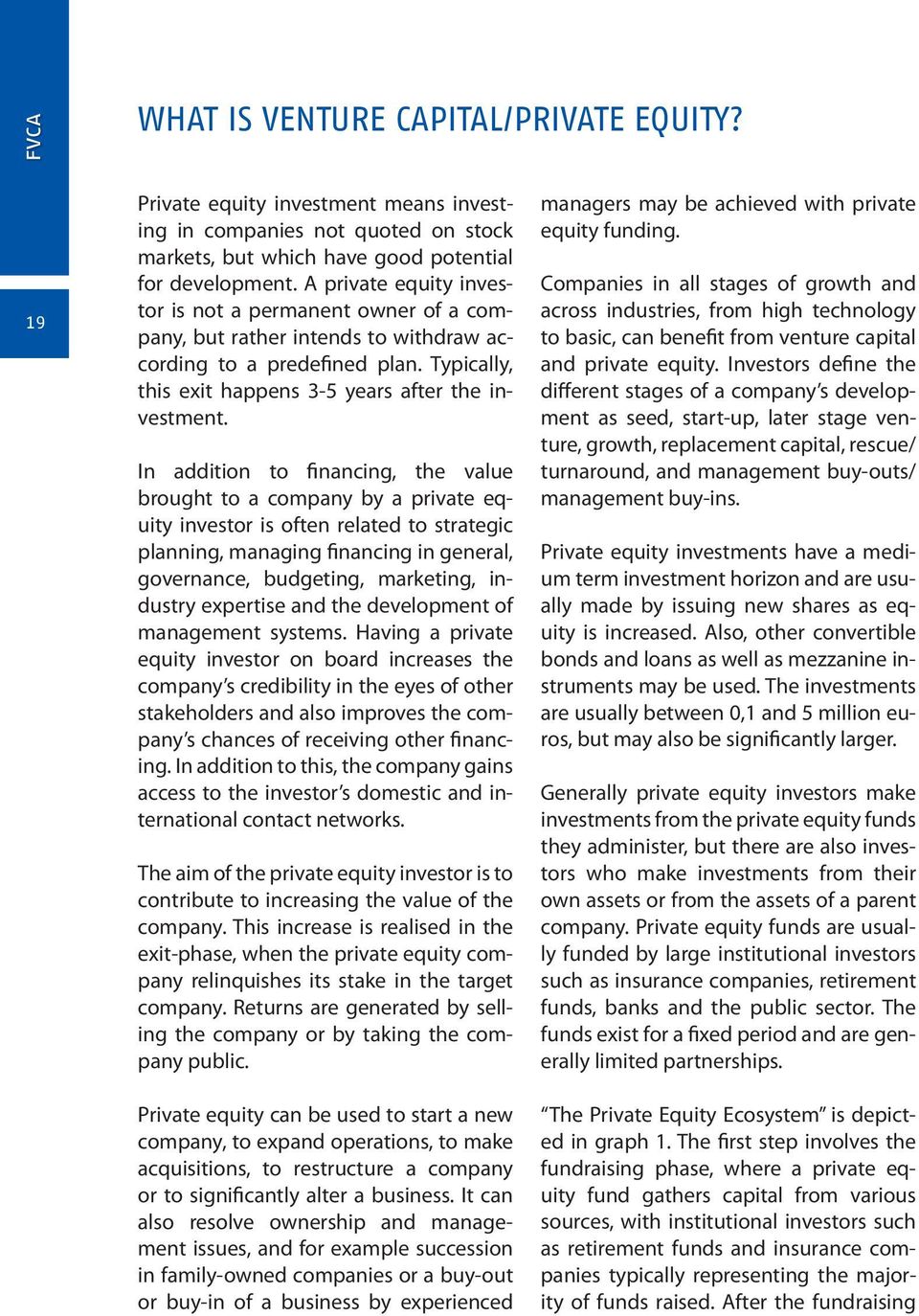 In addition to financing, the value brought to a company by a private equity investor is often related to strategic planning, managing financing in general, governance, budgeting, marketing, industry