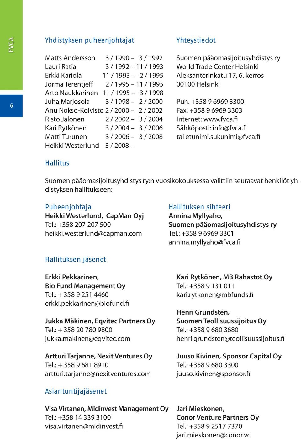 Hallitus Yhteystiedot Suomen pääomasijoitusyhdistys ry World Trade Center Helsinki Aleksanterinkatu 17, 6. kerros 00100 Helsinki Puh. +358 9 6969 3300 Fax. +358 9 6969 3303 Internet: www.fvca.