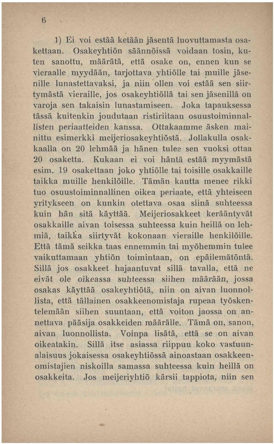 siirtymästä vieraille, jos osakeyhtiöllä tai sen jäsenillä on varoja sen takaisin lunastamiseen. Joka tapauksessa tässä kuitenkin joudutaan ristiriitaan osuustoiminnallisten periaatteiden kanssa.