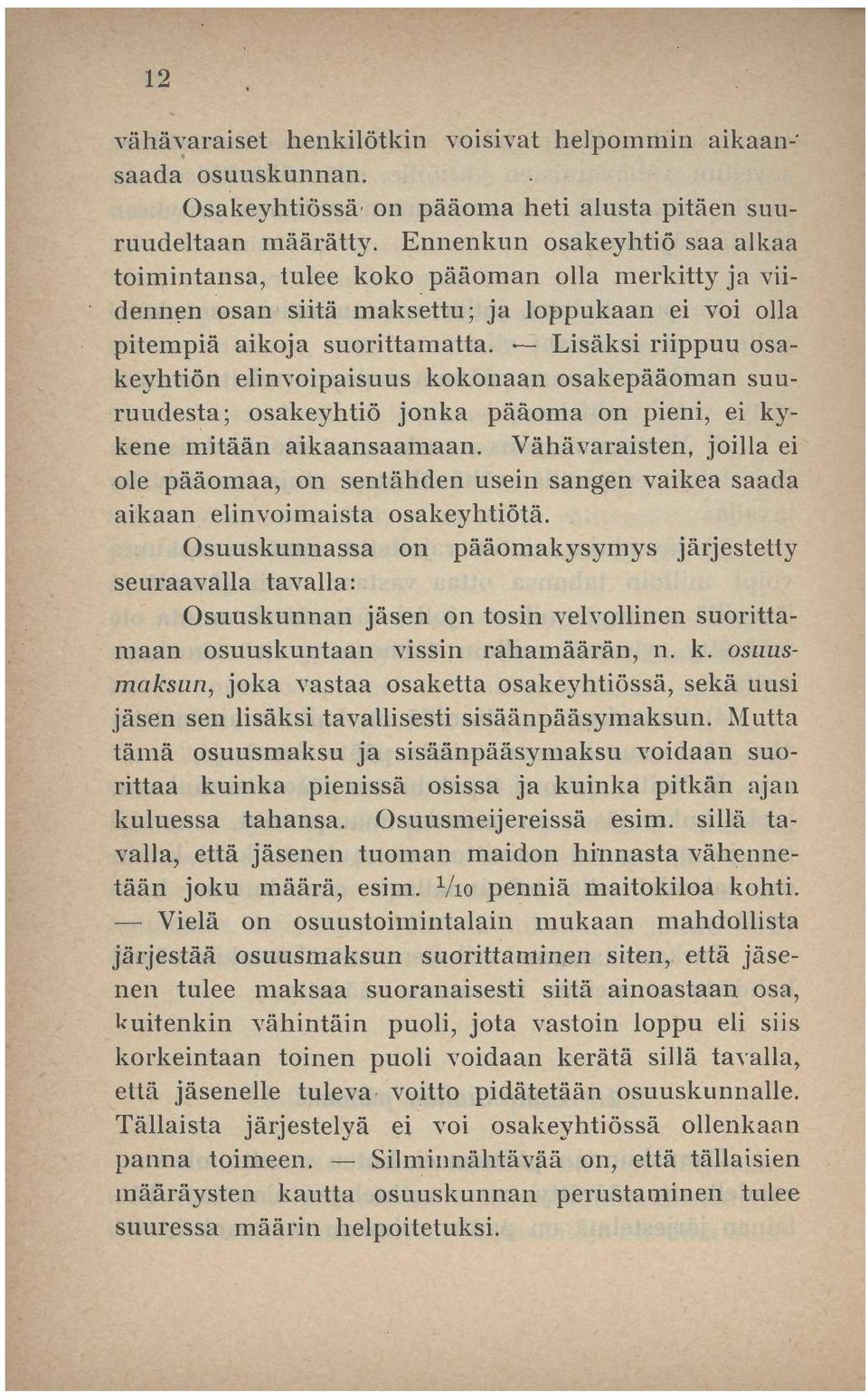 Lisäksi riippuu osakeyhtiön elinvoipaisuus kokonaan osakepääoman suuruudesta; osakeyhtiö jonka pääoma on pieni, ei kykene mitään aikaansaamaan.