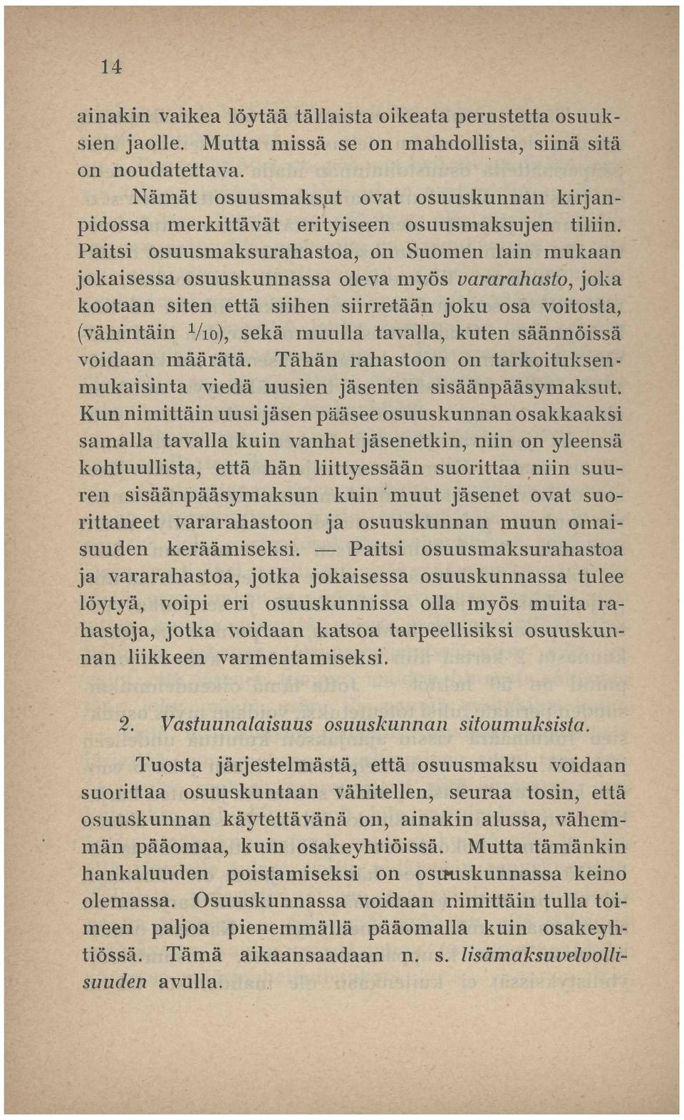 Paitsi osuusmaksurahastoa, on Suomen lain mukaan jokaisessa osuuskunnassa oleva myös vararahasto, joka kootaan siten että siihen siirretään joku osa voitosta, (vähintäin Vio), sekä muulla tavalla,