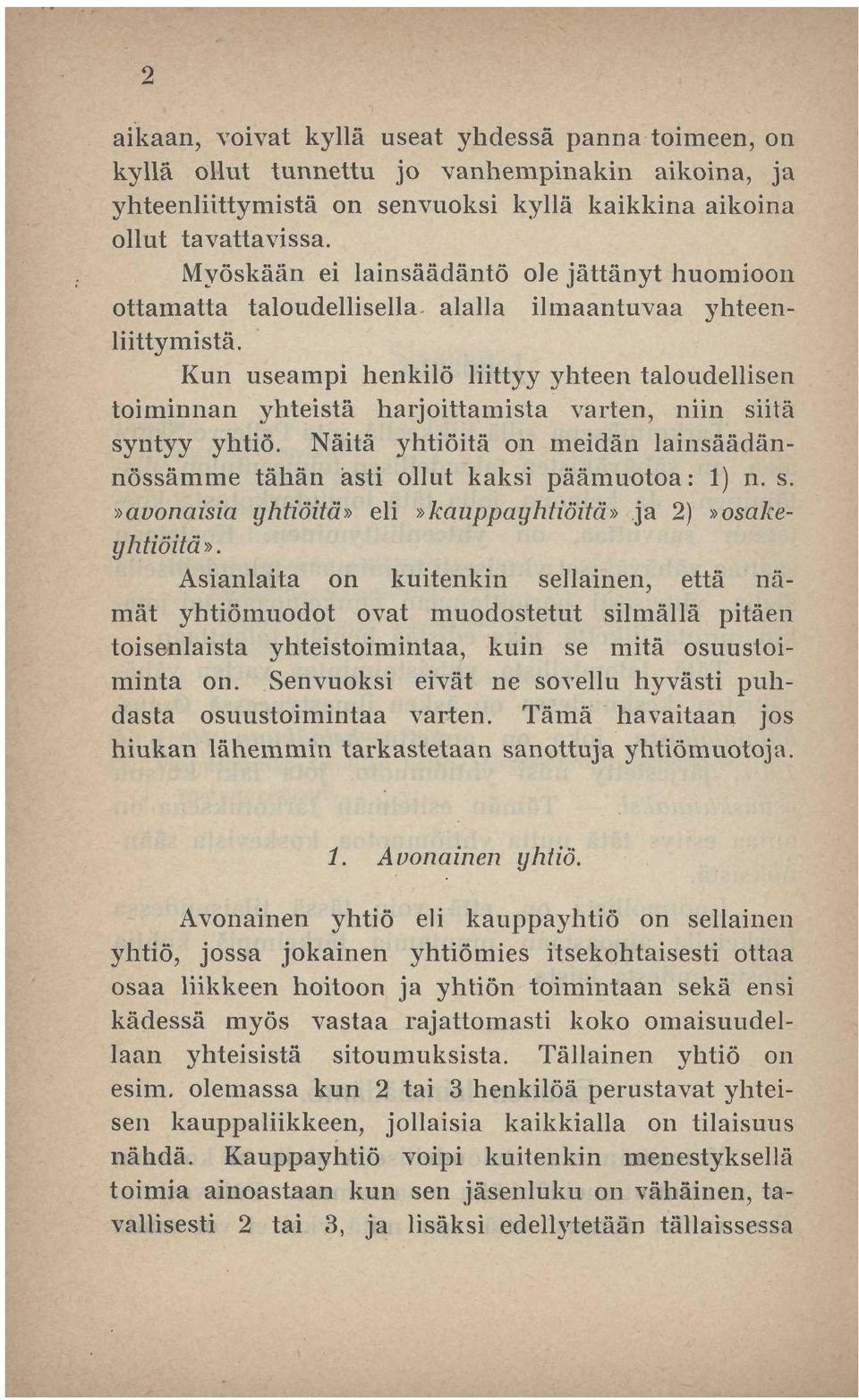 Kun useampi henkilö liittyy yhteen taloudellisen toiminnan yhteistä harjoittamista varten, niin siitä syntyy yhtiö. Näitä yhtiöitä on meidän lainsäädännössämme tähän asti ollut kaksi päämuotoa: 1) n.