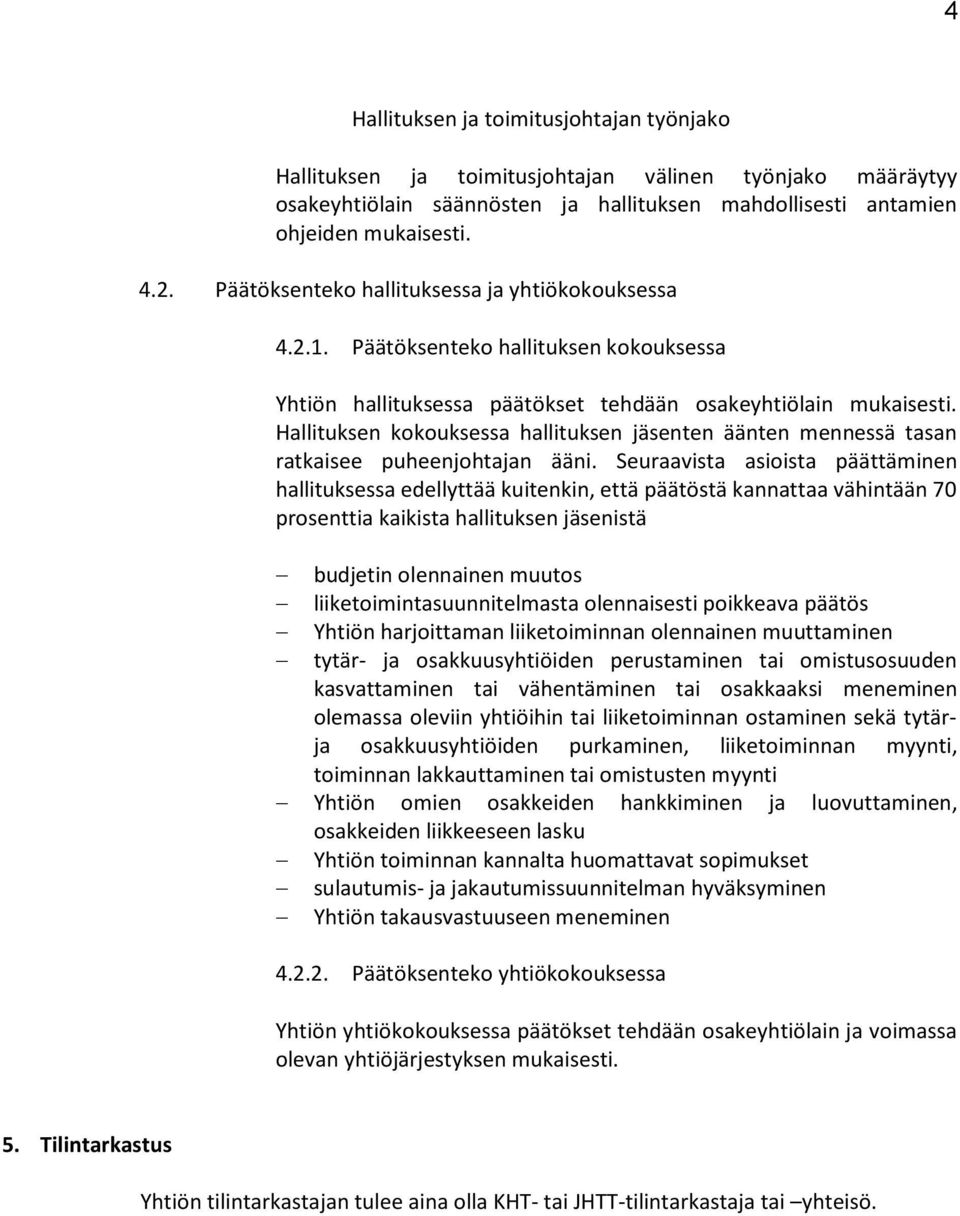 Hallituksen kokouksessa hallituksen jäsenten äänten mennessä tasan ratkaisee puheenjohtajan ääni.