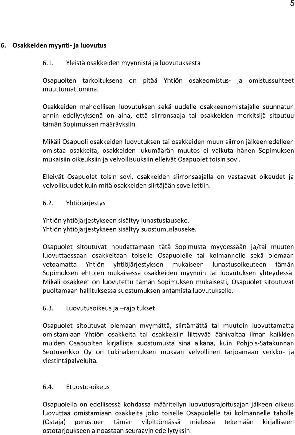 Mikäli Osapuoli osakkeiden luovutuksen tai osakkeiden muun siirron jälkeen edelleen omistaa osakkeita, osakkeiden lukumäärän muutos ei vaikuta hänen Sopimuksen mukaisiin oikeuksiin ja