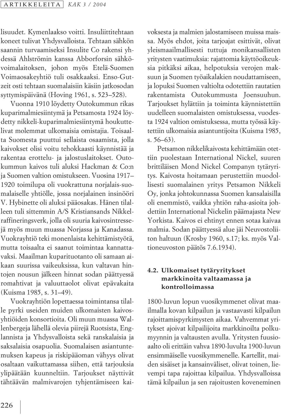 Enso-Gutzeit osti tehtaan suomalaisiin käsiin jatkosodan syttymispäivänä (Hoving 1961, s. 523 528).