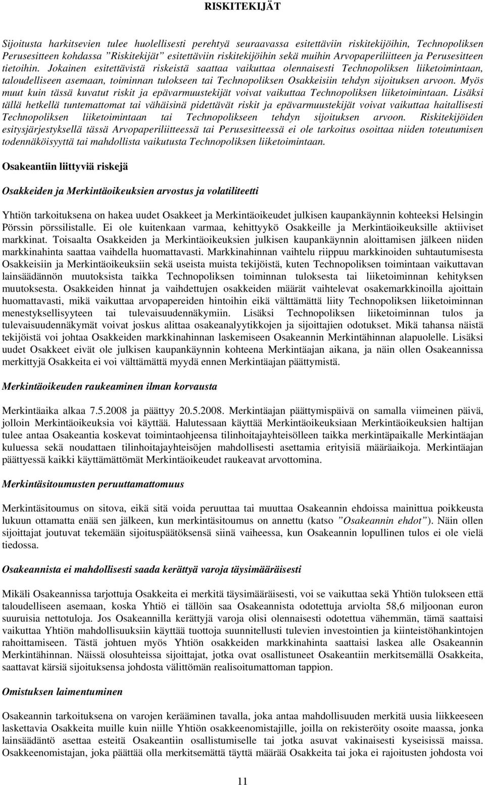 Jokainen esitettävistä riskeistä saattaa vaikuttaa olennaisesti Technopoliksen liiketoimintaan, taloudelliseen asemaan, toiminnan tulokseen tai Technopoliksen Osakkeisiin tehdyn sijoituksen arvoon.