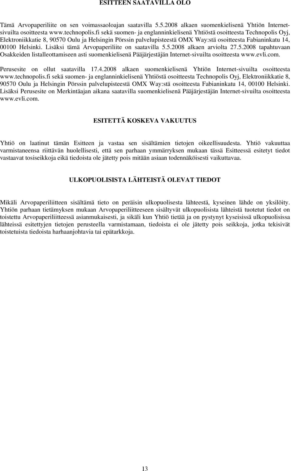 Helsinki. Lisäksi tämä Arvopaperiliite on saatavilla 5.5.2008 alkaen arviolta 27.5.2008 tapahtuvaan Osakkeiden listalleottamiseen asti suomenkielisenä Pääjärjestäjän Internet-sivuilta osoitteesta www.