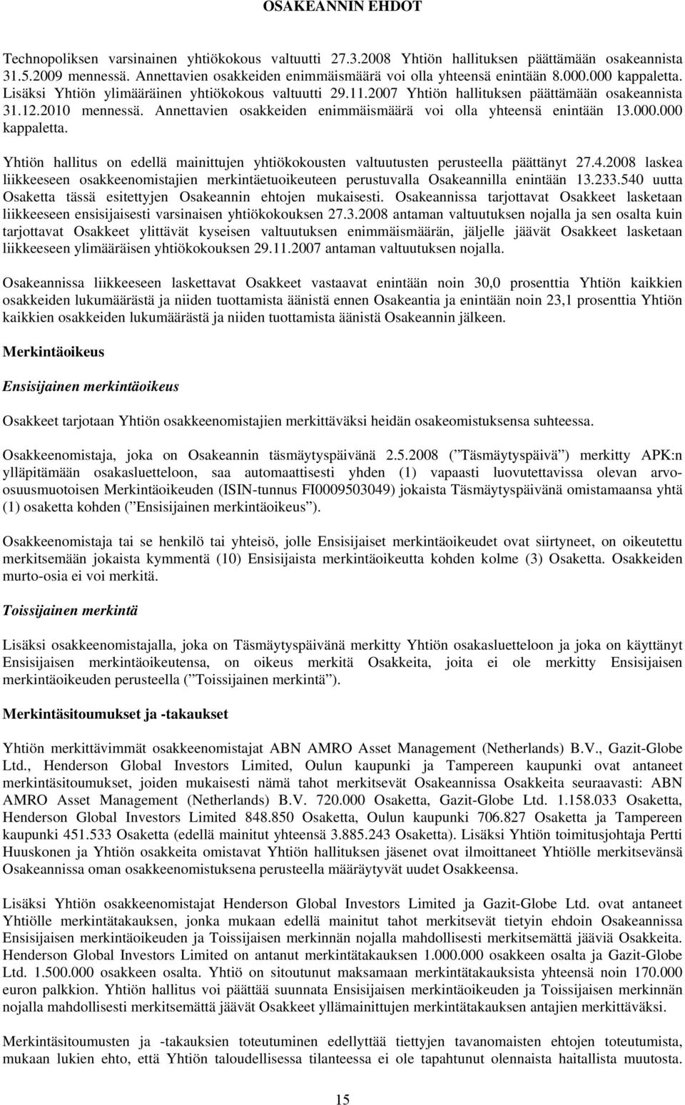 2010 mennessä. Annettavien osakkeiden enimmäismäärä voi olla yhteensä enintään 13.000.000 kappaletta. Yhtiön hallitus on edellä mainittujen yhtiökokousten valtuutusten perusteella päättänyt 27.4.