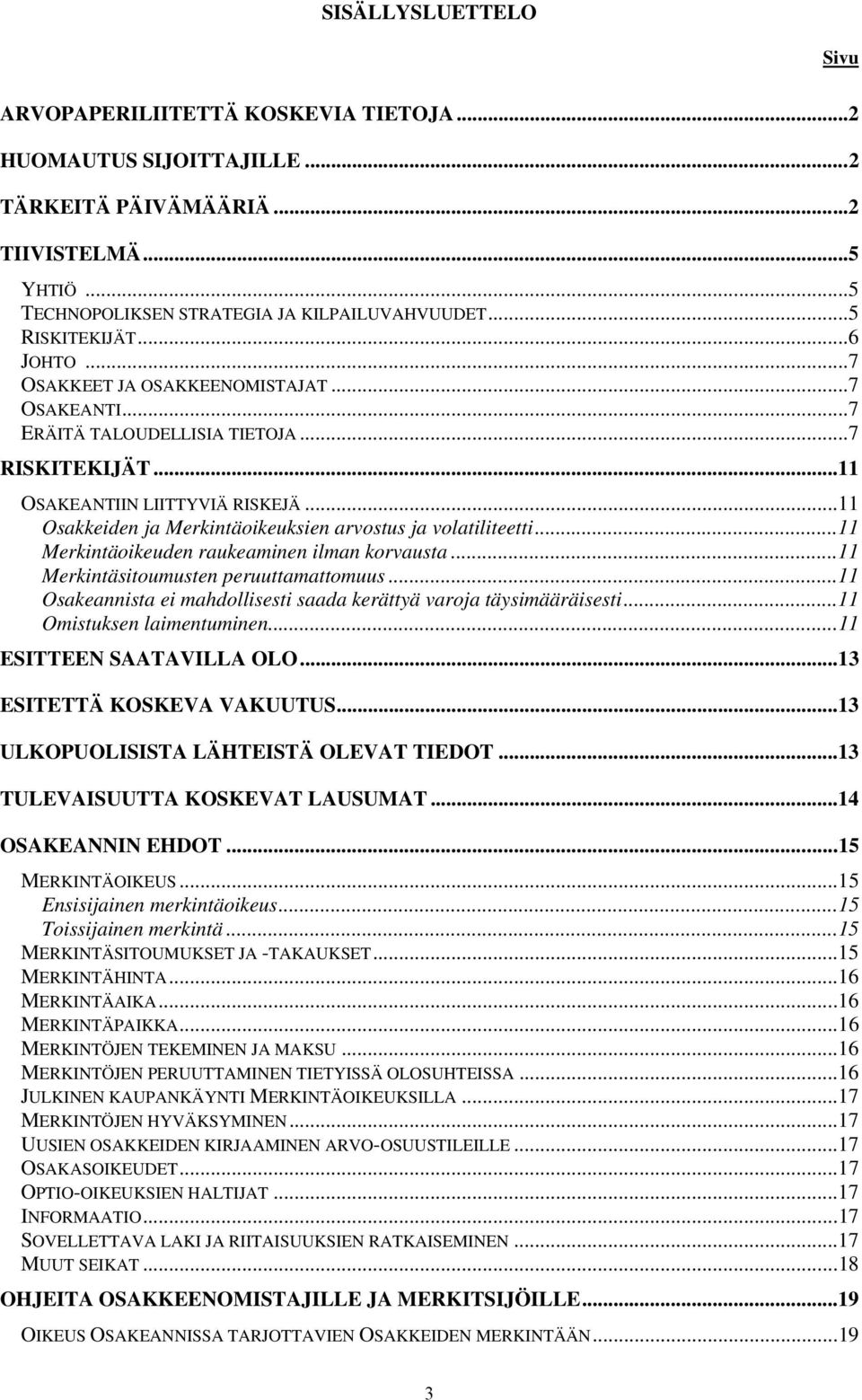 ..11 Osakkeiden ja Merkintäoikeuksien arvostus ja volatiliteetti...11 Merkintäoikeuden raukeaminen ilman korvausta...11 Merkintäsitoumusten peruuttamattomuus.