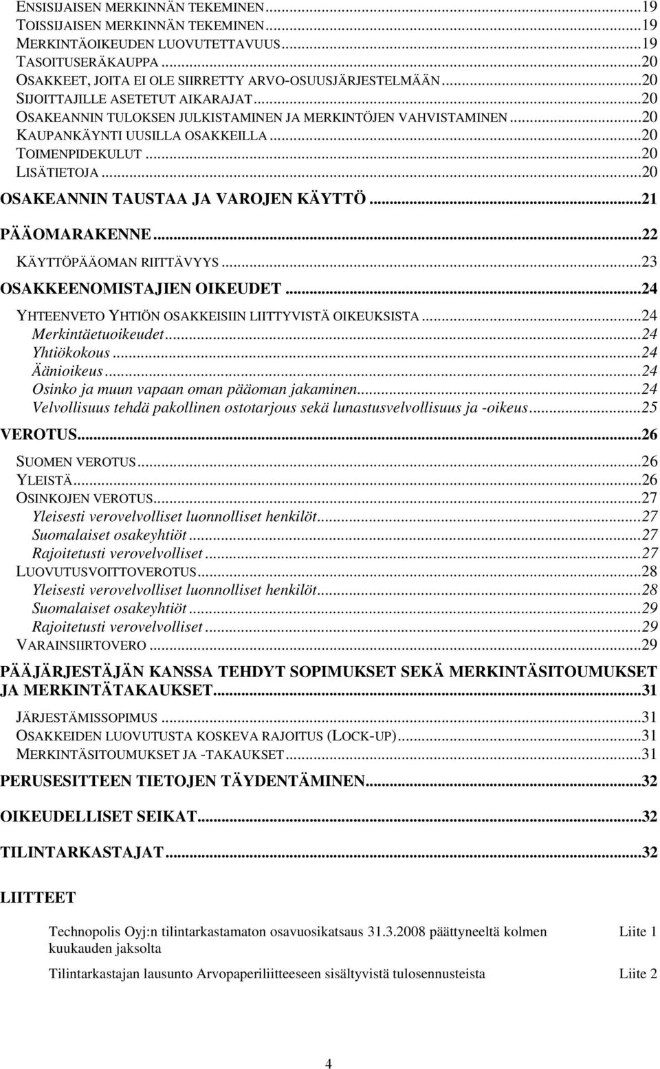 ..20 OSAKEANNIN TAUSTAA JA VAROJEN KÄYTTÖ...21 PÄÄOMARAKENNE...22 KÄYTTÖPÄÄOMAN RIITTÄVYYS...23 OSAKKEENOMISTAJIEN OIKEUDET...24 YHTEENVETO YHTIÖN OSAKKEISIIN LIITTYVISTÄ OIKEUKSISTA.