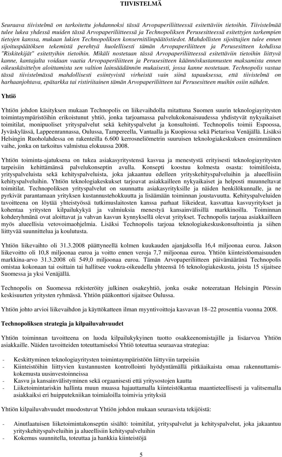 Mahdollisten sijoittajien tulee ennen sijoituspäätöksen tekemistä perehtyä huolellisesti tämän Arvopaperiliitteen ja Perusesitteen kohdissa "Riskitekijät" esitettyihin tietoihin.