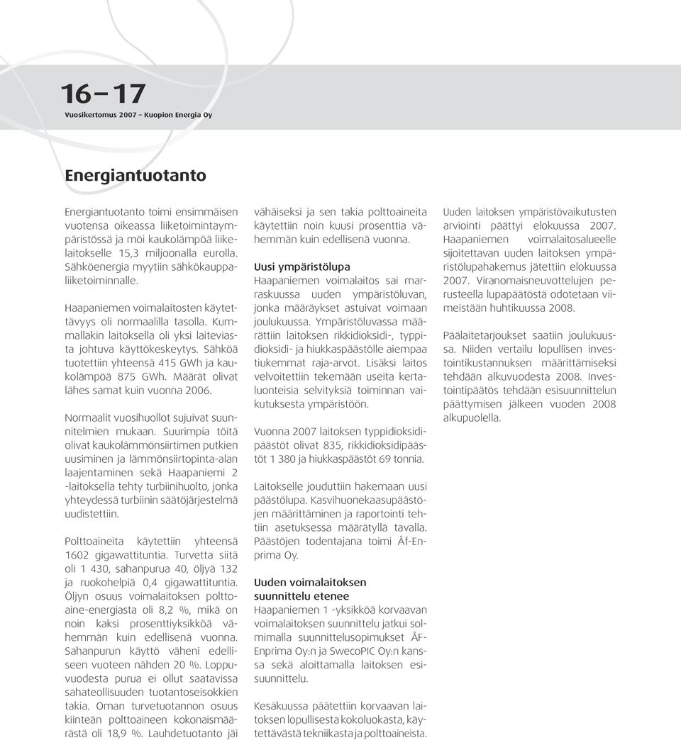 Sähköä tuotettiin yhteensä 415 GWh ja kaukolämpöä 875 GWh. Määrät olivat lähes samat kuin vuonna 2006. Normaalit vuosihuollot sujuivat suunnitelmien mukaan.