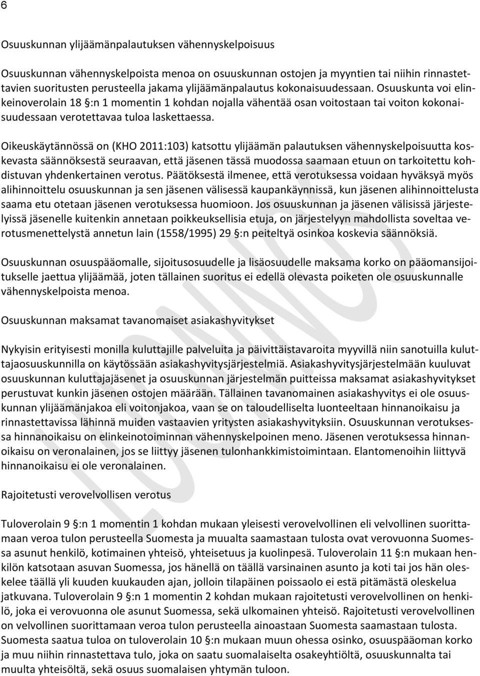 Oikeuskäytännössä on (KHO 2011:103) katsottu ylijäämän palautuksen vähennyskelpoisuutta koskevasta säännöksestä seuraavan, että jäsenen tässä muodossa saamaan etuun on tarkoitettu kohdistuvan