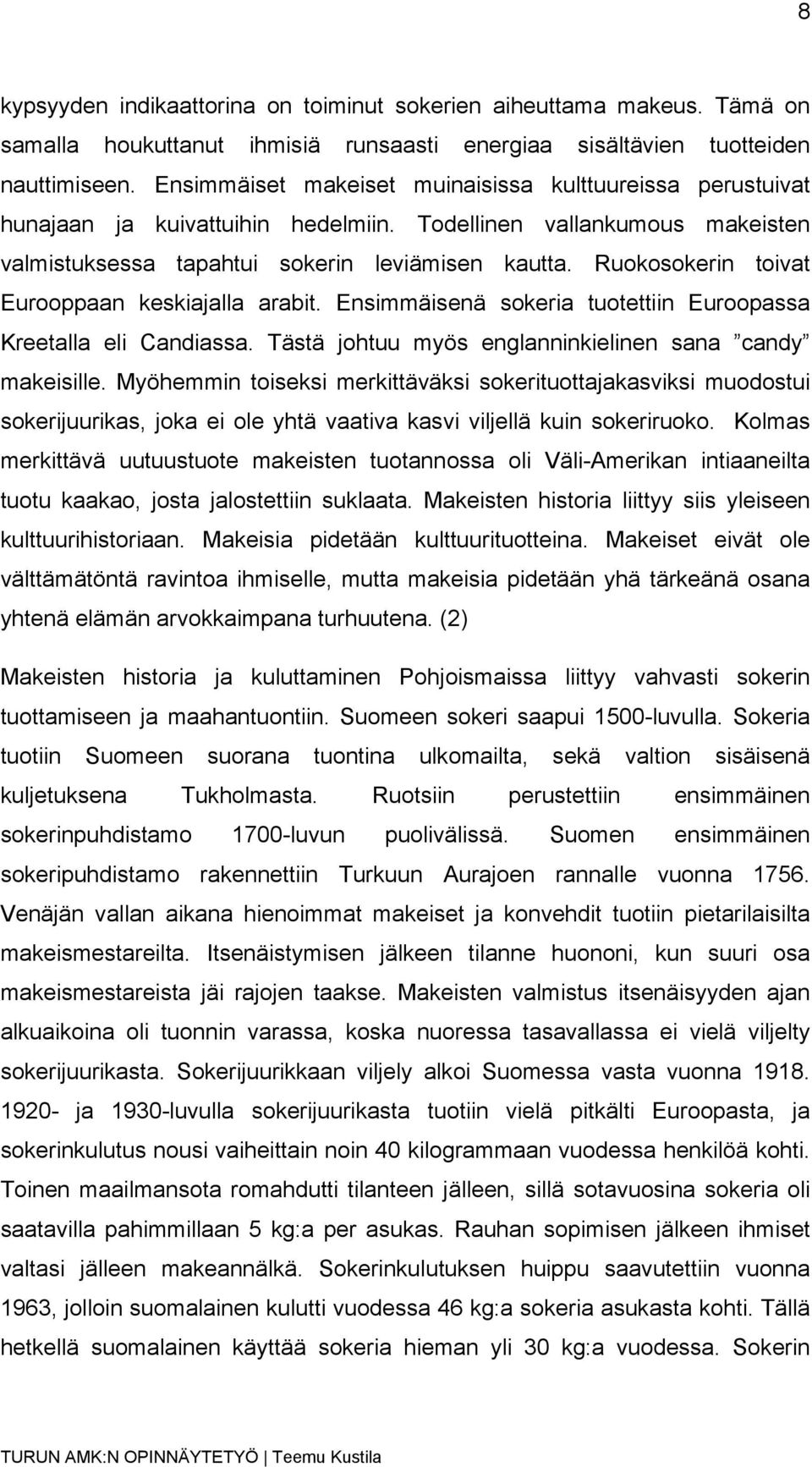 Ruokosokerin toivat Eurooppaan keskiajalla arabit. Ensimmäisenä sokeria tuotettiin Euroopassa Kreetalla eli Candiassa. Tästä johtuu myös englanninkielinen sana candy makeisille.