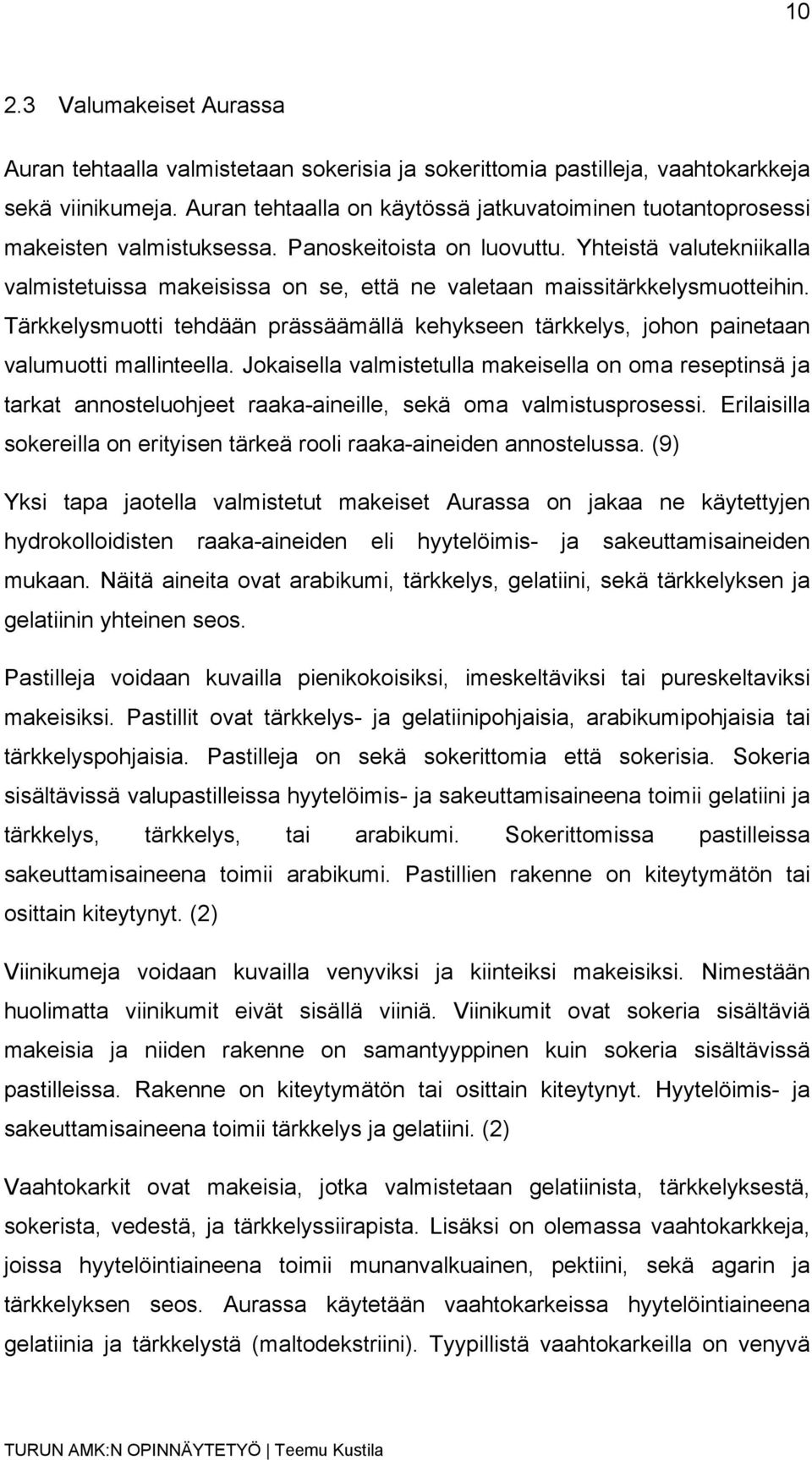 Yhteistä valutekniikalla valmistetuissa makeisissa on se, että ne valetaan maissitärkkelysmuotteihin. Tärkkelysmuotti tehdään prässäämällä kehykseen tärkkelys, johon painetaan valumuotti mallinteella.