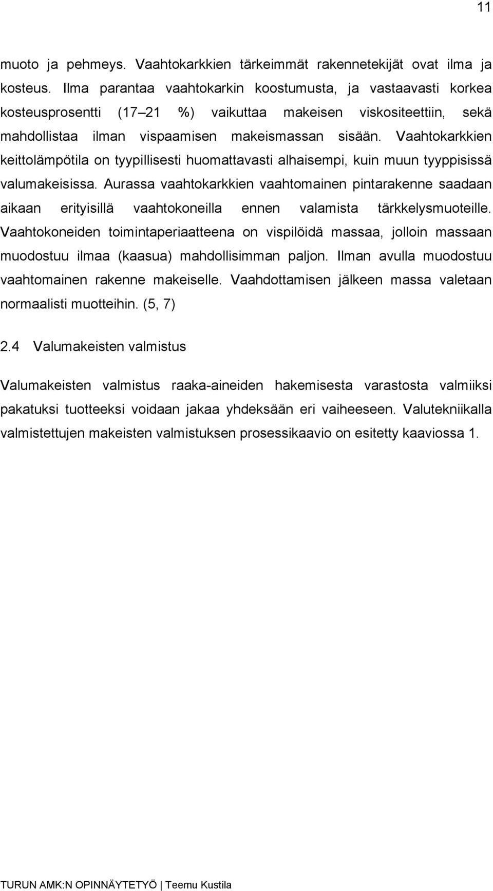 Vaahtokarkkien keittolämpötila on tyypillisesti huomattavasti alhaisempi, kuin muun tyyppisissä valumakeisissa.