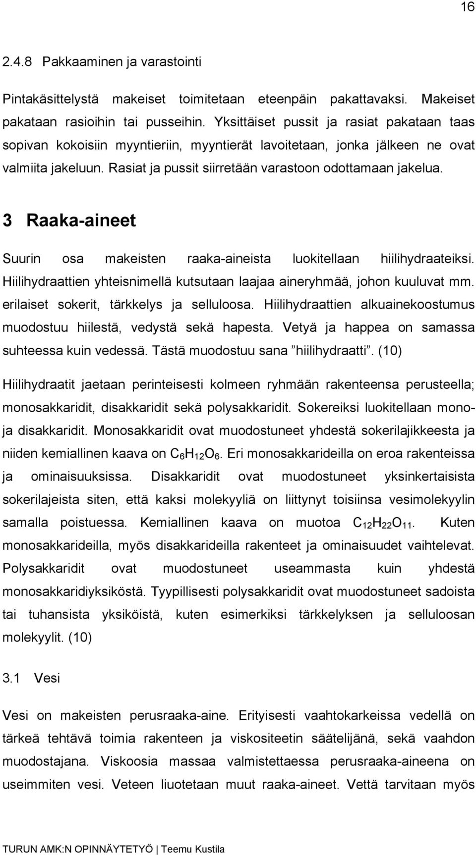 3 Raaka-aineet Suurin osa makeisten raaka-aineista luokitellaan hiilihydraateiksi. Hiilihydraattien yhteisnimellä kutsutaan laajaa aineryhmää, johon kuuluvat mm.