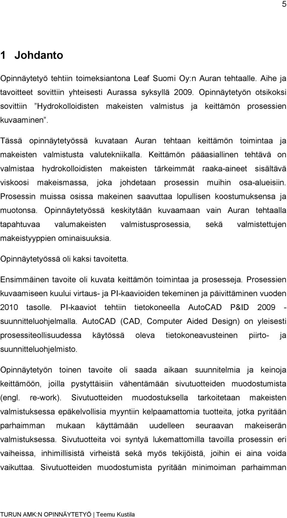 Tässä opinnäytetyössä kuvataan Auran tehtaan keittämön toimintaa ja makeisten valmistusta valutekniikalla.