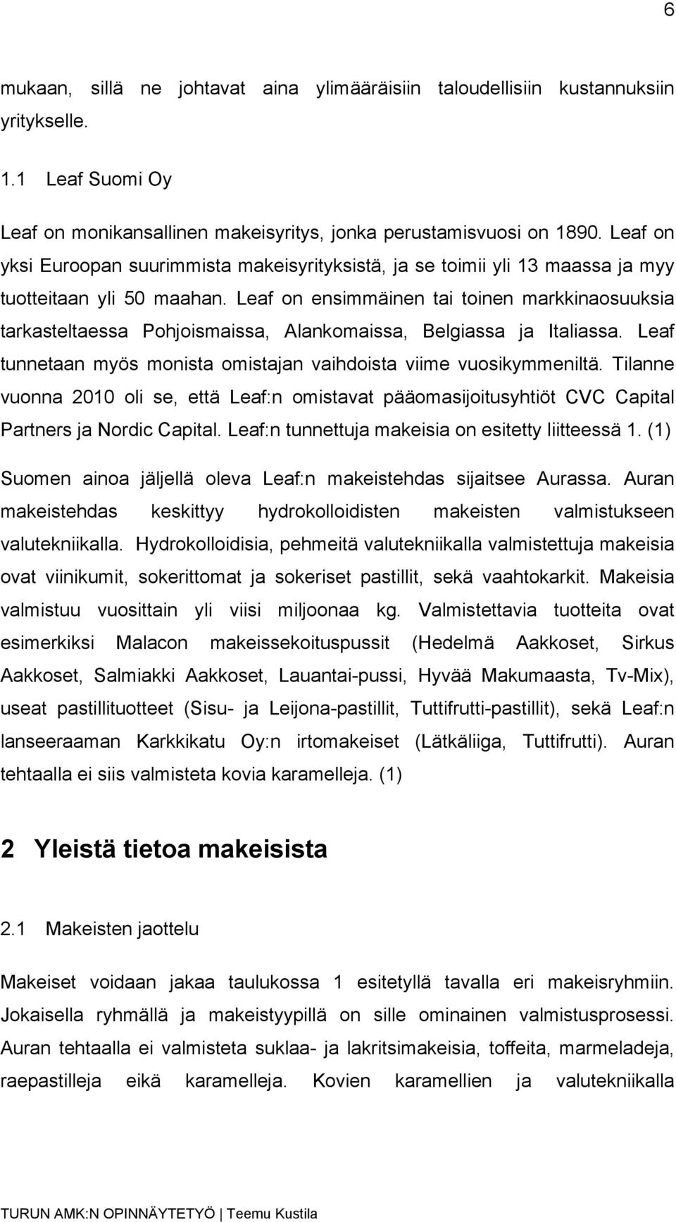 Leaf on ensimmäinen tai toinen markkinaosuuksia tarkasteltaessa Pohjoismaissa, Alankomaissa, Belgiassa ja Italiassa. Leaf tunnetaan myös monista omistajan vaihdoista viime vuosikymmeniltä.