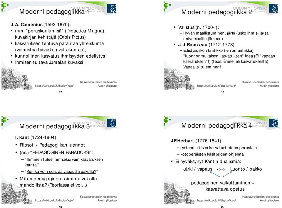 tultava Jumalan kuvaksi Moderni pedagogiikka 2 Valistus (n. 1700-l): Hyvän maallistuminen, järki (usko ihmis- ja/tai universaaliin järkeen) J. J. Rousseau (1712-1778) Edistysuskon kriitikko (-> romantiikka) "luonnonmukaisen kasvatuksen" idea (EI "vapaan kasvatuksen!