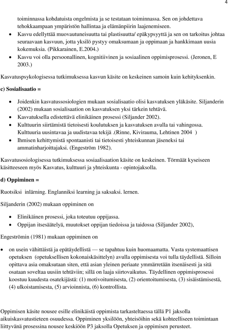 (Pikkarainen, E.2004.) Kasvu voi olla persoonallinen, kognitiivinen ja sosiaalinen oppimisprosessi. (Jeronen, E 2003.