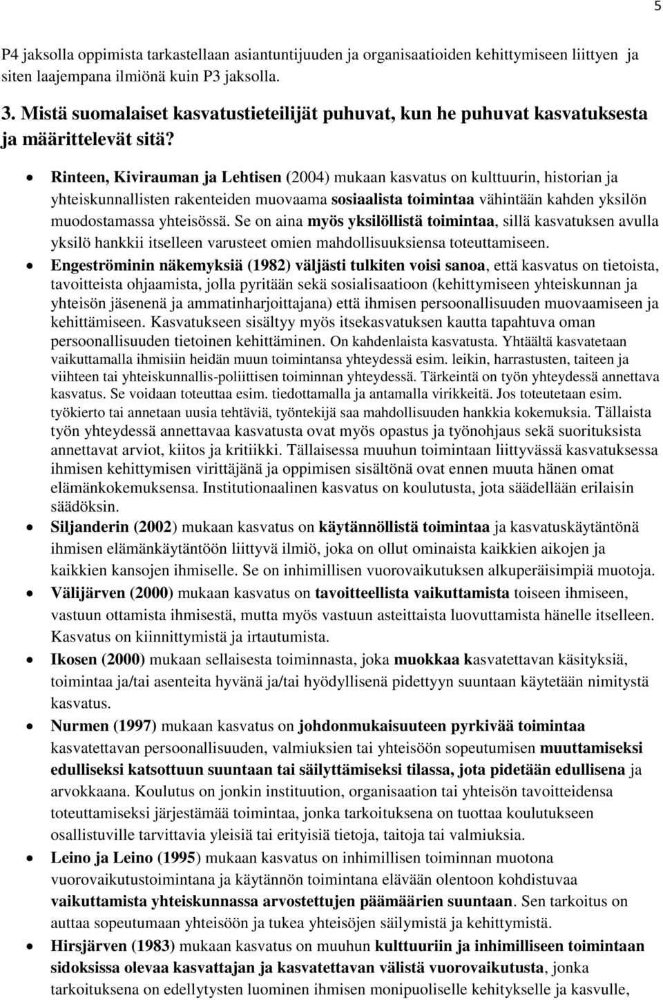 Rinteen, Kivirauman ja Lehtisen (2004) mukaan kasvatus on kulttuurin, historian ja yhteiskunnallisten rakenteiden muovaama sosiaalista toimintaa vähintään kahden yksilön muodostamassa yhteisössä.