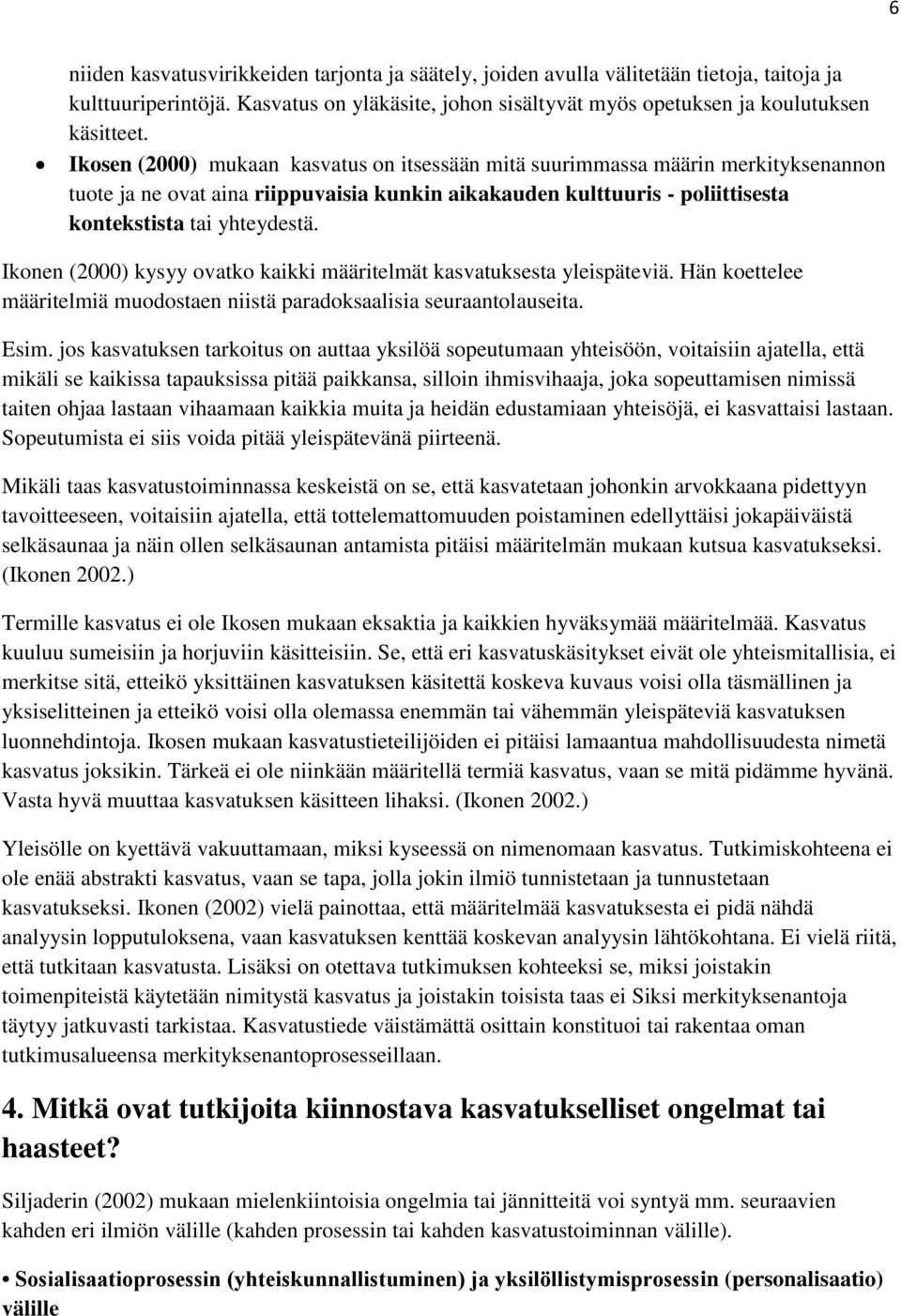 Ikonen (2000) kysyy ovatko kaikki määritelmät kasvatuksesta yleispäteviä. Hän koettelee määritelmiä muodostaen niistä paradoksaalisia seuraantolauseita. Esim.