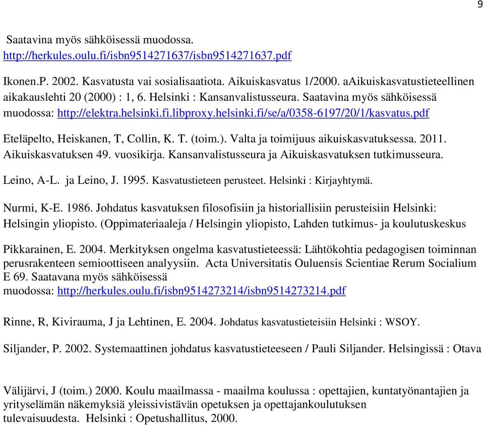 pdf Eteläpelto, Heiskanen, T, Collin, K. T. (toim.). Valta ja toimijuus aikuiskasvatuksessa. 2011. Aikuiskasvatuksen 49. vuosikirja. Kansanvalistusseura ja Aikuiskasvatuksen tutkimusseura. Leino, A-L.