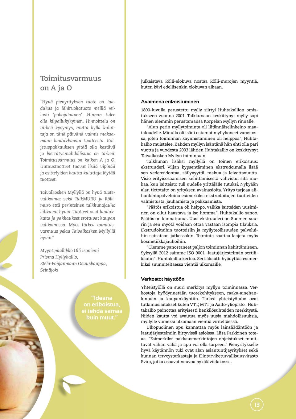 Toimitusvarmuus on kaiken A ja O. Uutuustuotteet tuovat lisää vipinää ja esittelyiden kautta kuluttaja löytää tuotteet.
