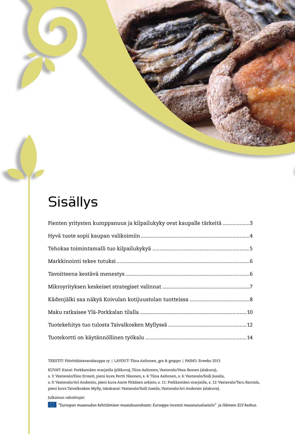 ..10 Tuotekehitys tuo tulosta Taivalkosken Myllyssä...12 Tuotekortti on käytännöllinen työkalu.