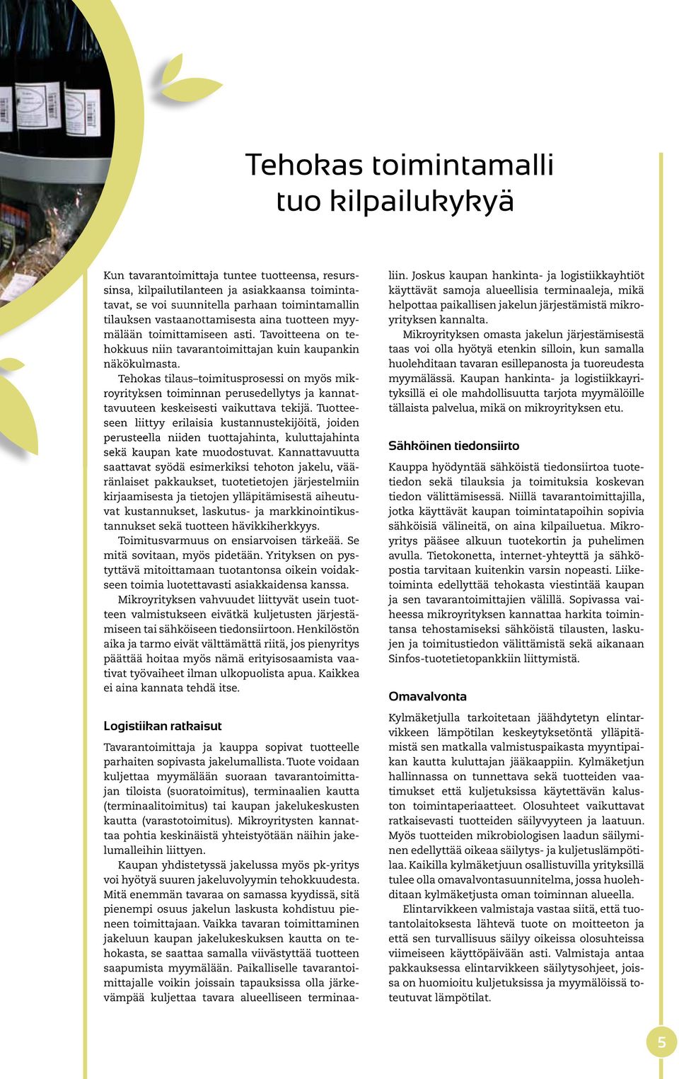 Tehokas tilaus toimitusprosessi on myös mikroyrityksen toiminnan perusedellytys ja kannattavuuteen keskeisesti vaikuttava tekijä.