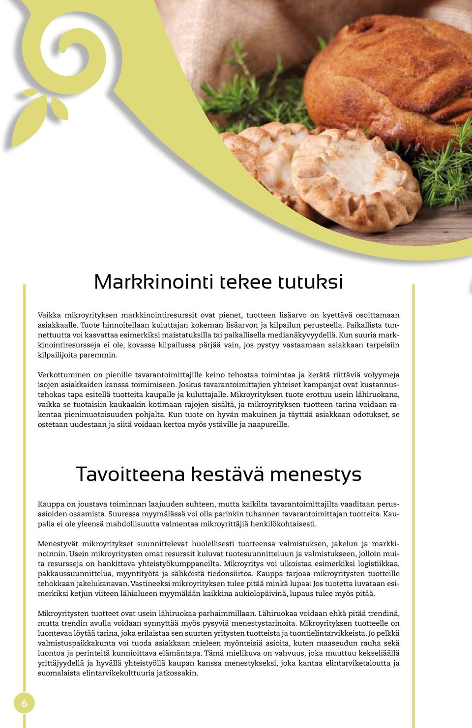 Kun suuria markkinointiresursseja ei ole, kovassa kilpailussa pärjää vain, jos pystyy vastaamaan asiakkaan tarpeisiin kilpailijoita paremmin.