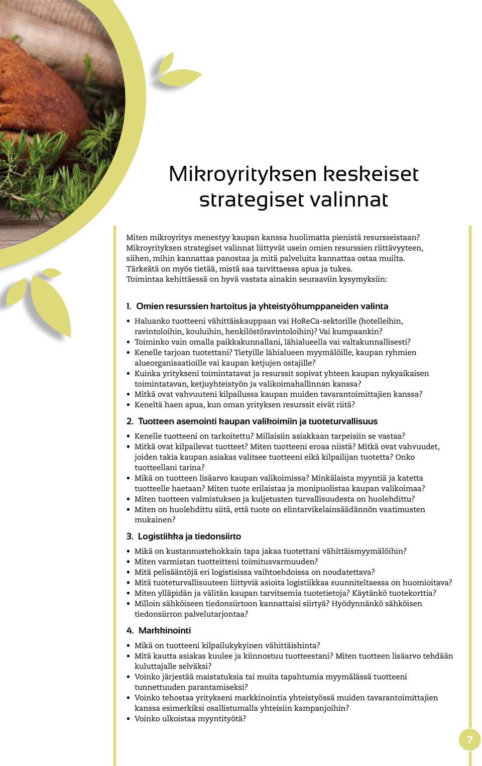 Tärkeätä on myös tietää, mistä saa tarvittaessa apua ja tukea. Toimintaa kehittäessä on hyvä vastata ainakin seuraaviin kysymyksiin: 1.