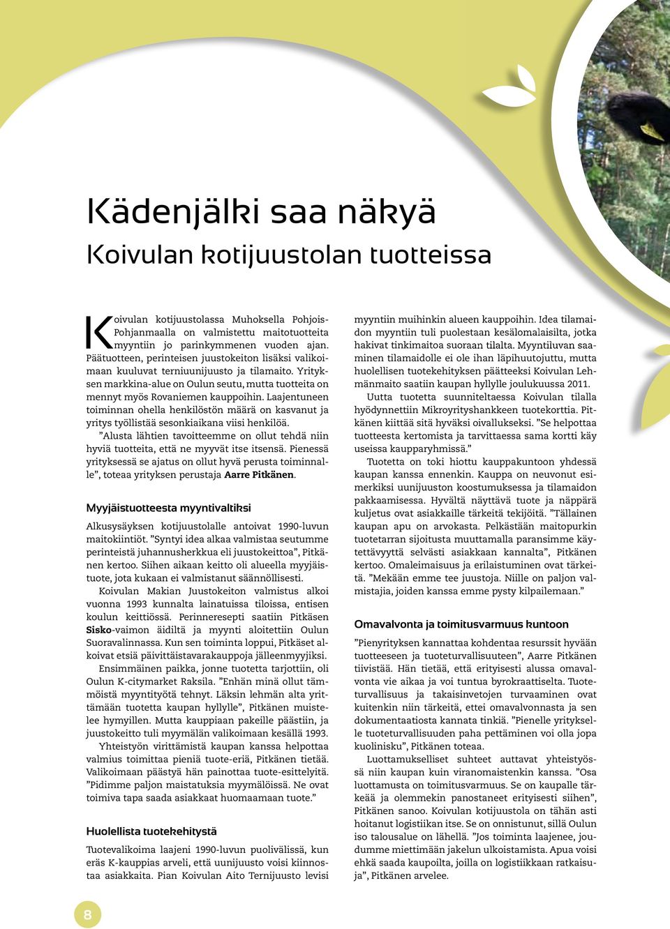 Laajentuneen toiminnan ohella henkilöstön määrä on kasvanut ja yritys työllistää sesonkiaikana viisi henkilöä.