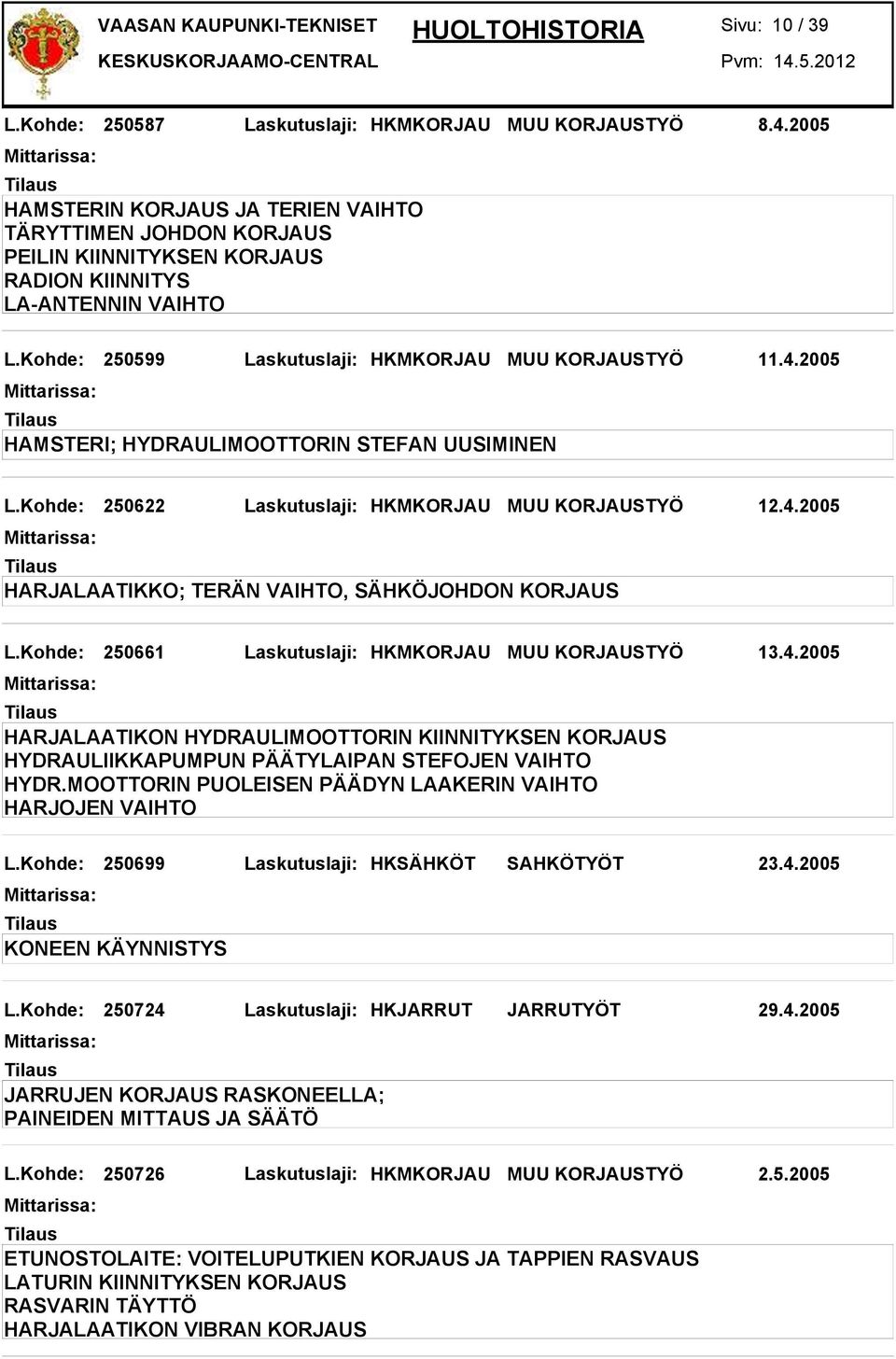 2005 HAMSTERI; HYDRAULIMOOTTORIN STEFAN UUSIMINEN L.Kohde: 250622 Laskutuslaji: HKMKORJAU MUU KORJAUSTYÖ 12.4.2005 HARJALAATIKKO; TERÄN VAIHTO, SÄHKÖJOHDON KORJAUS L.