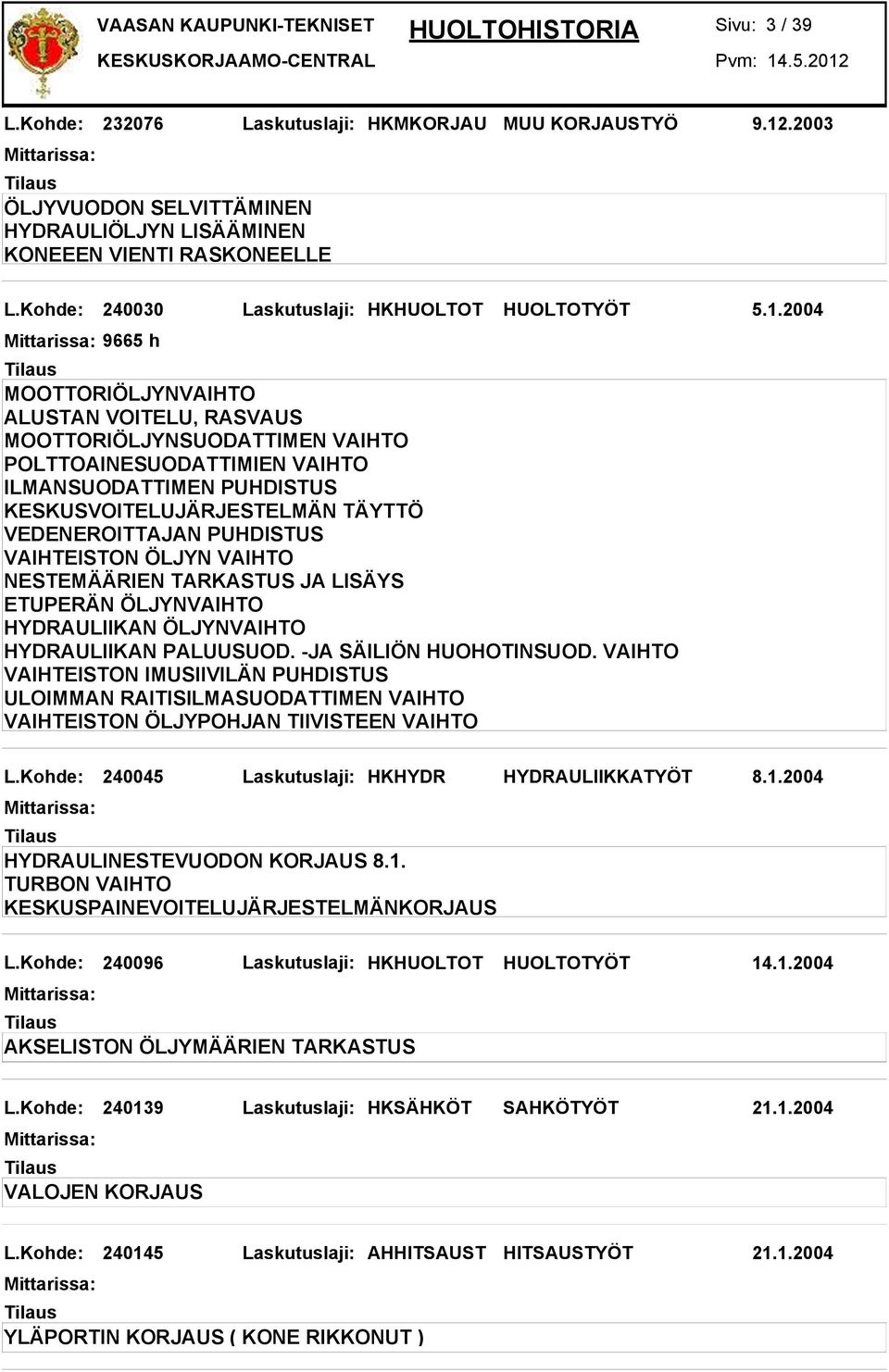 2004 9665 h POLTTOAINESUODATTIMIEN VAIHTO ILMANSUODATTIMEN PUHDISTUS KESKUSVOITELUJÄRJESTELMÄN TÄYTTÖ VEDENEROITTAJAN PUHDISTUS VAIHTEISTON ÖLJYN VAIHTO ETUPERÄN ÖLJYNVAIHTO HYDRAULIIKAN ÖLJYNVAIHTO