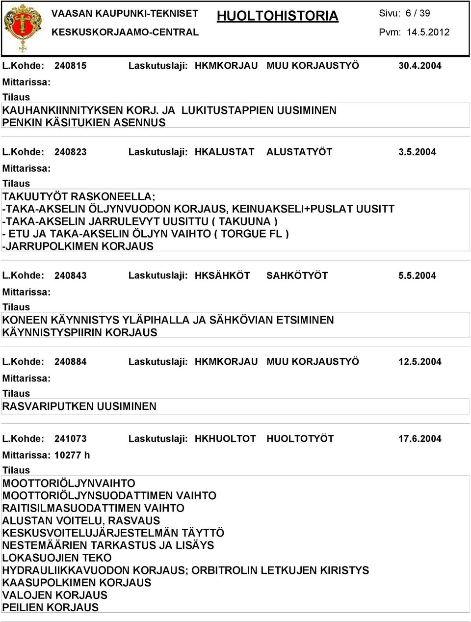 2004 TAKUUTYÖT RASKONEELLA; -TAKA-AKSELIN ÖLJYNVUODON KORJAUS, KEINUAKSELI+PUSLAT UUSITT -TAKA-AKSELIN JARRULEVYT UUSITTU ( TAKUUNA ) - ETU JA TAKA-AKSELIN ÖLJYN VAIHTO ( TORGUE FL ) -JARRUPOLKIMEN